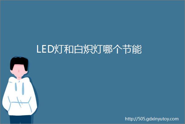 LED灯和白炽灯哪个节能